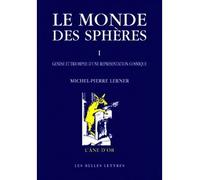 Le Monde des sphères I. Genèse et triomphe d'une représentation cosmique Tome 1 - Michel-Pierre Lerner - Belles Lettres - broché - Livre