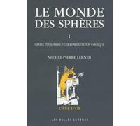 Le Monde Des Sphères - Tome 1, Genèse Et Triomphe D'une Représentation Cosmique