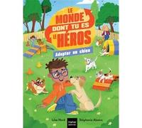 Le monde dont tu es le héros - Adopter un chien - 7/9 ans CE1/CE2 Lilas Nord (Auteur), Stéphanie Alastra (Illustration)