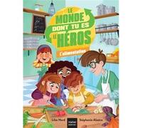 Le monde dont tu es le héros - L'alimentation - 7/9 ans CE1/CE2 Lilas Nord (Auteur), Stéphanie Alastra (Illustration)