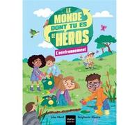Le monde dont tu es le héros - L'environnement - 7/9 ans CE1/CE2 Lilas Nord (Auteur), Stéphanie Alastra (Illustration)