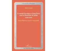 Le Monde Du Négoce À Saint-Pierre Sous La Monarchie De Juillet (1830-1848) - Essai D'histoire Sociale Et Matérielle