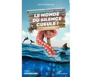 Le monde du silence gueule ! - Julia Duchaussoy - L'harmattan - broché - Théâtre