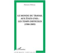 Le monde du travail aux Etats-Unis : les temps difficiles (1980-2005) - Marianne Debouzy - L'harmattan - broché - Etude