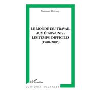 Le monde du travail aux Etats-Unis : les temps difficiles (1980-2005) - Marianne Debouzy - L'harmattan - broché - Etude