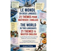LE MONDE EN DEUX LANGUES : 21 THÈMES POUR MAÎTRISER L'ANGLAIS THE WORLD IN TWO LANGUAGES: 21 THEMES TO MASTER ENGLISH: Le guide bilingue illustré ... Bilingual Guide to Learning English