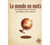Le monde en mots: Un voyage poétique et illustré à travers 50 langues, mots intraduisibles, expressions rares et cultures du monde - une idée cadeau originale pour les curieux et les amoureux des mots