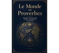 Le Monde en Proverbes - 365 sagesses qui font sourire, réfléchir... et parfois éviter les catastrophes