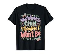 Le Monde est Cruel, Donc Je ne Le Serai Pas T-Shirt