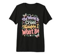 Le Monde est Cruel, Donc Je ne Le Serai Pas T-Shirt Haut de Gamme