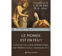 Le Monde Est En Feu ! - Colloque Du Ve Centenaire De La Naissance De Thérèse D'avila (Venasque 2015)
