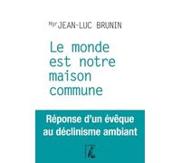 monde est notre maison commune (le): RÉPONSE D'UN ÉVÊQUE AU DÉCLINISME AMBIANT (0)