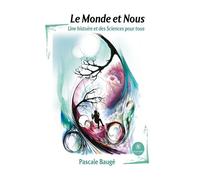 Le Monde et Nous Une histoire et des Sciences pour tous - Pascale Baugé - Le Lys Bleu - broché - Essai