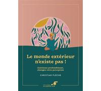 Le monde extérieur n'existe pas ! - Édition collector Guérissez profondément, changez votre perception - Christian Flèche - Souffle D'or Eds - broché - Guide