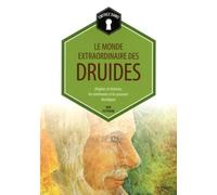 Le monde extraordinaire des druides: Origines et histoires, les cérémonies et les pouvoirs druidiques