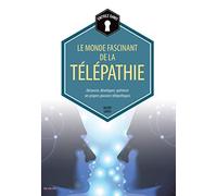 Le monde fascinant de la télépathie: Découvrir, développer, optimiser ses propres pouvoirs télépathiques