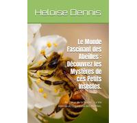 Le Monde Fascinant des Abeilles : Découvrez les Mystères de ces Petits Insectes.: Au Cœur de la Ruche : La Vie Intense et Organisée des Abeilles.