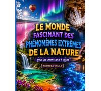 Le monde fascinant des phénomènes extrêmes de la nature: Guide éducatif illustré et interactif sur les records de la nature, les températures ... notre planète pour les enfants de 9 à 12 ans