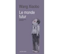 Le monde futur - Wang Xiaobo - Actes sud - broché - Roman