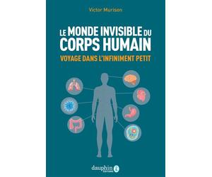 Le monde invisible du corps humain Voyage dans l'infiniment petit - Victor Murison - Dauphin Editions Du - broché - Guide