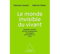 Le Monde invisible du vivant: Bactéries,archées, levures/champignons, algues,protozoaires et..virus