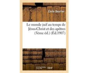 Le monde juif au temps de Jésus-Christ et des apôtres (5ème éd.) Émile Beurlier (Auteur)