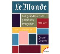 Le Monde - les grandes crises politiques Françaises 1958-2014: 1958-2014