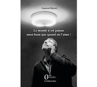 Le monde n'est jamais aussi beau que quand on l'aime! Laurent Bayart (Auteur)