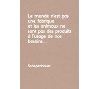 Le monde n'est pas une fabrique et les animaux ne sont pas des produits à l'usage de nos besoin. Schaupenhauer.: Carnet de notes original avec ... sentent concernés par la souffrance animale.