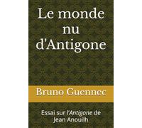 Le monde nu d'Antigone: Essai sur l’Antigone de Jean Anouilh