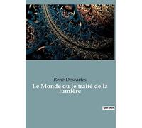 Le Monde ou le traité de la lumière: le premier ouvrage philosophique de Descartes