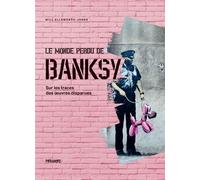 Le monde perdu de Banksy: Sur les traces des oeuvres disparues