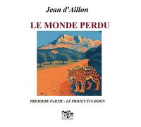 LE MONDE PERDU - PREMIERE PARTIE LE PROJET ECLOSION - Jean dAillon - Le Grand-Chatelet - ebook (ePub) - Livre