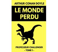 Le Monde Perdu - Professeur Challenger Tome 1: Le Roman à l'origine des films Jurassik Park et King Kong