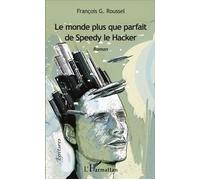 Le monde plus que parfait de Speedy le Hacker Roman - François-Gabriel Roussel - L'harmattan - broché - Roman