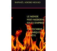 LE MONDE POST-MODERNE SOUS L'EMPRISE DE L'ANTECHRIST: LA MARQUE DE LA BÊTE