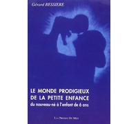 Le monde prodigieux de la petite enfance. Du nouveau-né à l'enfant de 6 ans