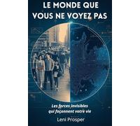 Le monde que vous ne voyez pas: Révélations sur les forces invisibles qui influencent vos choix, vos pensées et votre quotidien