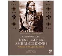 Le Monde Sacré Des Femmes Amérindiennes - Paroles Et Images Du Passé