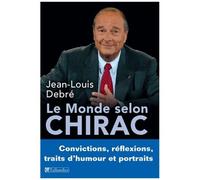 Le Monde Selon Chirac - Convictions, Réflexions, Traits D'humour Et Portraits
