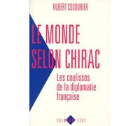 Le Monde Selon Chirac. Les Coulisses De La Diplomatie Francaise