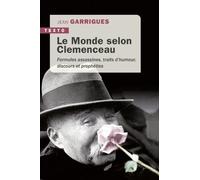 Le monde selon Clemenceau: FORMULES ASSASSINES,TRAITS D'HUMOUR, DISCOURS ET PROPHÉTIES
