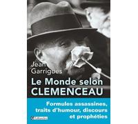 Le monde selon Clemenceau: Formules assassines,traits d'humour, discours et prophéties