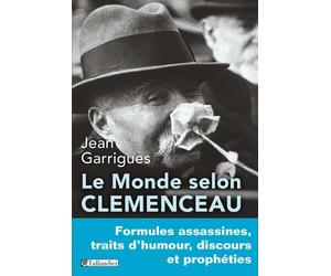 Le monde selon Clemenceau: Formules assassines,traits d'humour, discours et prophéties