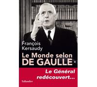 Le monde selon de Gaulle Le Général redécouvert... - François Kersaudy - Tallandier - broché - Biographie