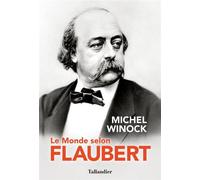 Le monde selon Flaubert Le style, c'est la vie. c'est le sang même de la pensée. - Michel Winock - Tallandier - broché - Biographie