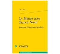 Le Monde Selon Francis Wolff - Ontologie, Éthique Et Anthropologie