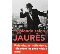 Le Monde Selon Jaurès. Polémiques, Réflexions, Discours Et Prophéties