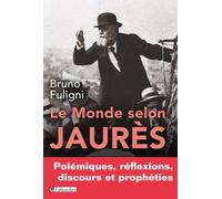 Le monde selon Jaurès Polémiques, réflexions, discours et prophéties - Bruno Fuligni - Tallandier - broché - Biographie