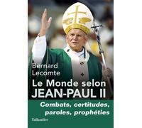 Le monde selon Jean-Paul II Combats, certitudes, paroles, prophéties - Bernard Lecomte - Tallandier - broché - Essai